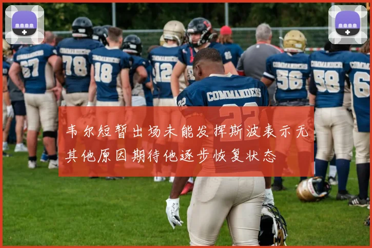 韦尔短暂出场未能发挥斯波表示无其他原因期待他逐步恢复状态